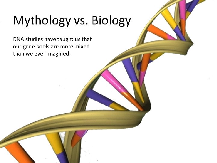 Mythology vs. Biology DNA studies have taught us that our gene pools are more
