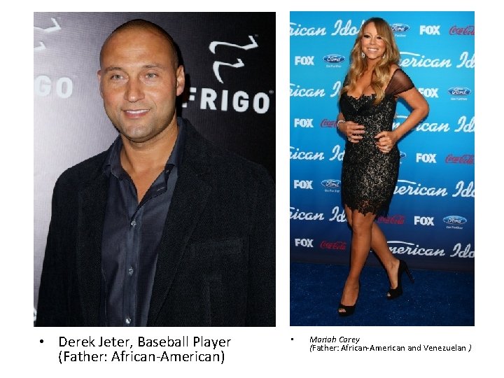  • Derek Jeter, Baseball Player (Father: African-American) • Mariah Carey (Father: African-American and