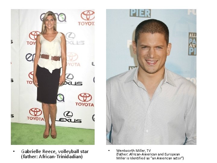  • Gabrielle Reece, volleyball star (father: African-Trinidadian) • Wentworth Miller, TV (father: African-American
