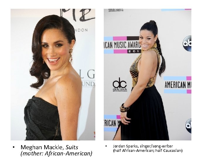  • Meghan Mackle, Suits (mother: African-American) • Jordan Sparks, singer/song-writer (half African-American; half