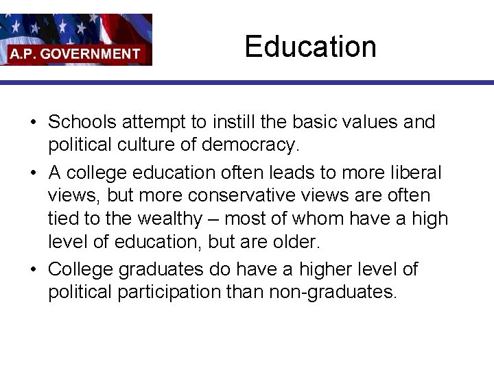 Education • Schools attempt to instill the basic values and political culture of democracy.