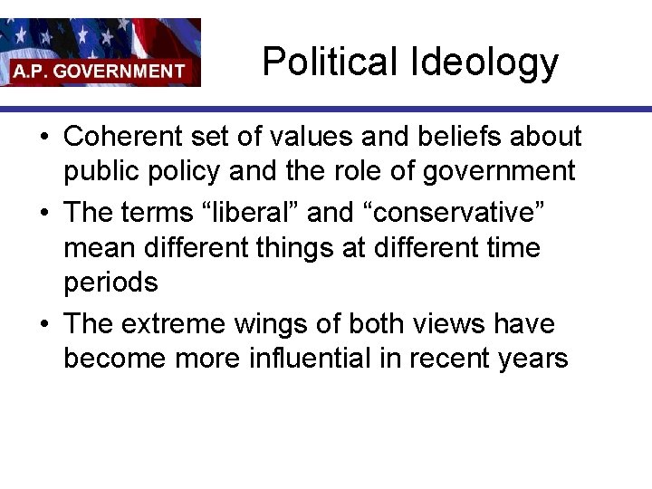 Political Ideology • Coherent set of values and beliefs about public policy and the