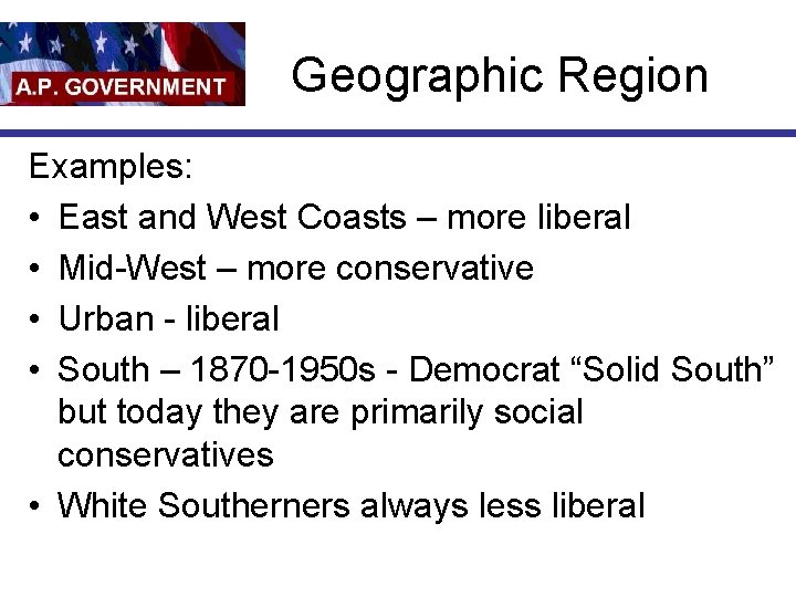 Geographic Region Examples: • East and West Coasts – more liberal • Mid-West –