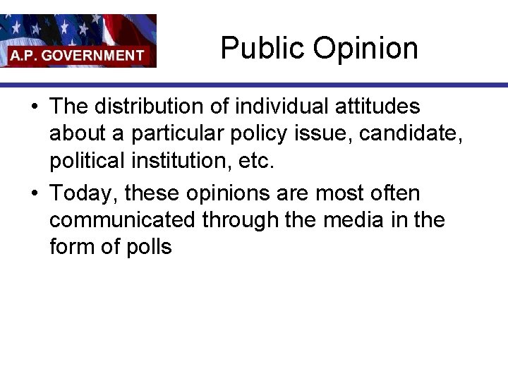 Public Opinion • The distribution of individual attitudes about a particular policy issue, candidate,