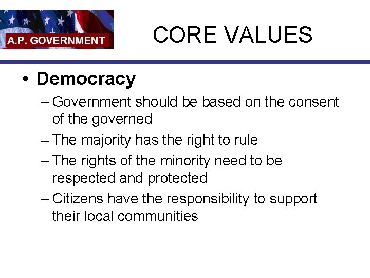 CORE VALUES • Democracy – Government should be based on the consent of the