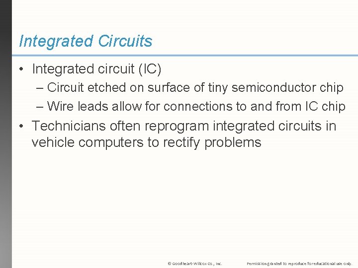 Integrated Circuits • Integrated circuit (IC) – Circuit etched on surface of tiny semiconductor