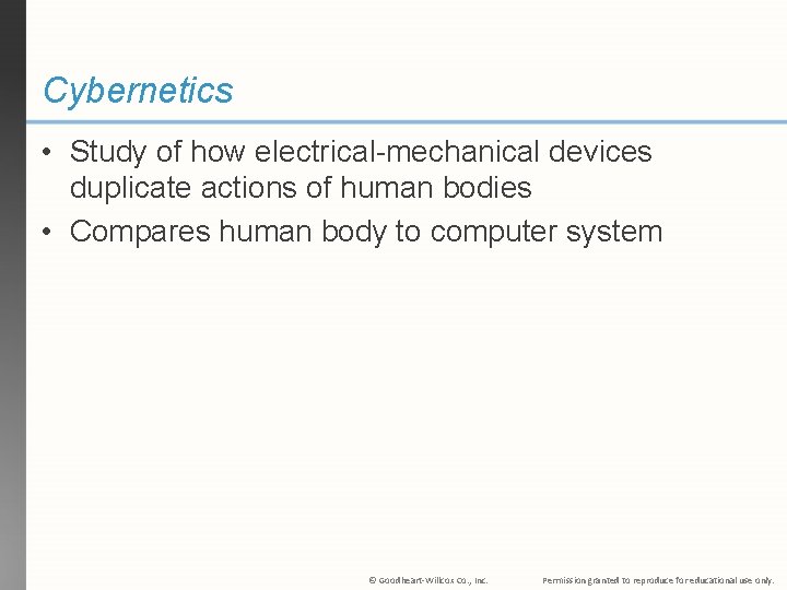 Cybernetics • Study of how electrical-mechanical devices duplicate actions of human bodies • Compares