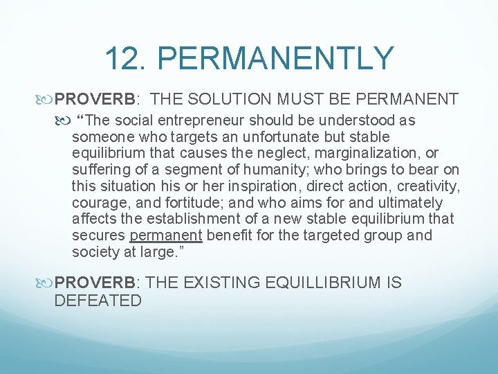 12. PERMANENTLY PROVERB: THE SOLUTION MUST BE PERMANENT “The social entrepreneur should be understood