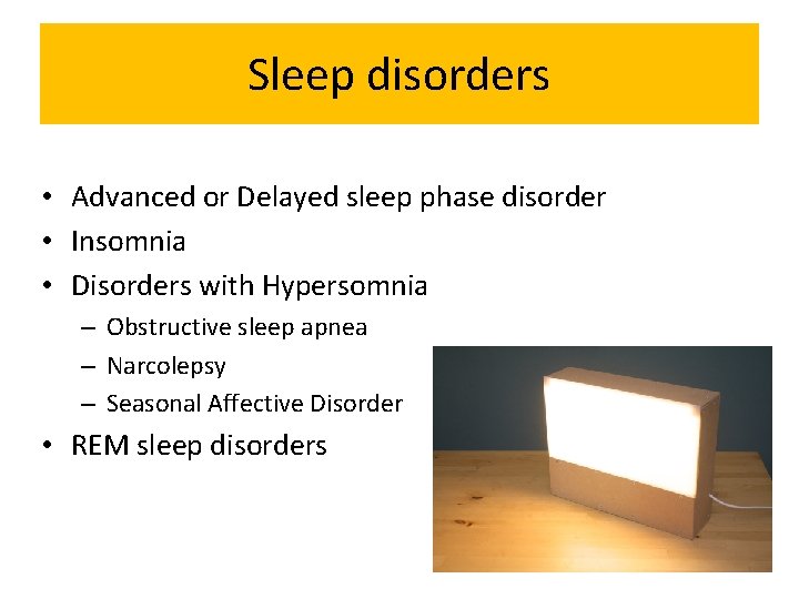 Sleep disorders • Advanced or Delayed sleep phase disorder • Insomnia • Disorders with