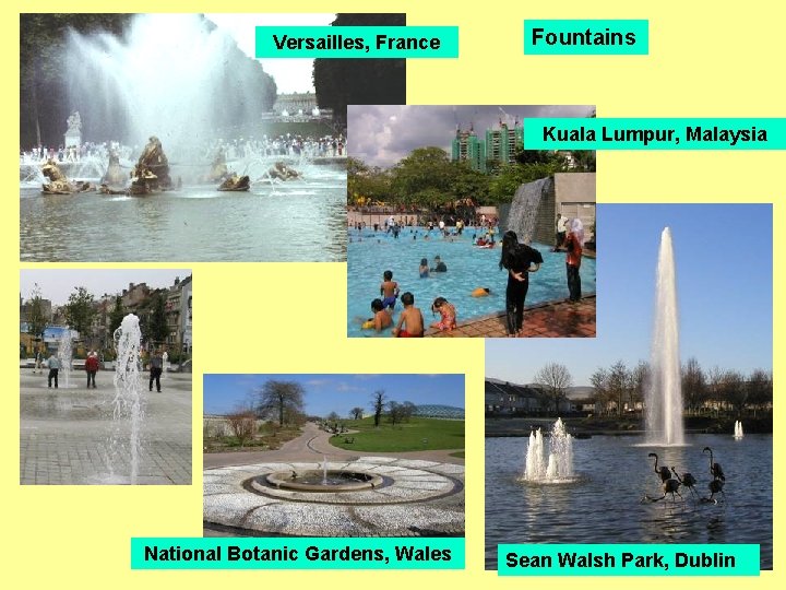 Versailles, France Fountains Kuala Lumpur, Malaysia National Botanic Gardens, Wales Sean Walsh Park, Dublin