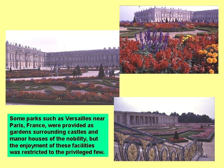 Some parks such as Versailles near Paris, France, were provided as gardens surrounding castles
