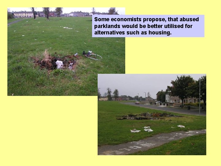 Some economists propose, that abused parklands would be better utilised for alternatives such as