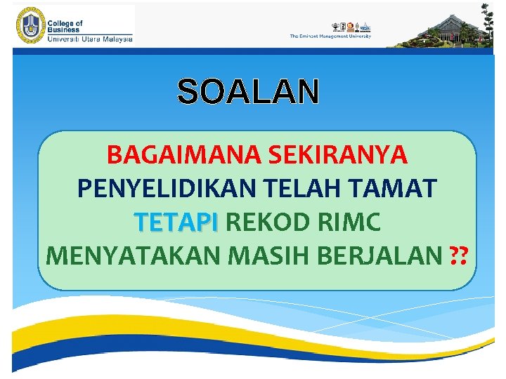 SOALAN BAGAIMANA SEKIRANYA PENYELIDIKAN TELAH TAMAT TETAPI REKOD RIMC TETAPI MENYATAKAN MASIH BERJALAN ?