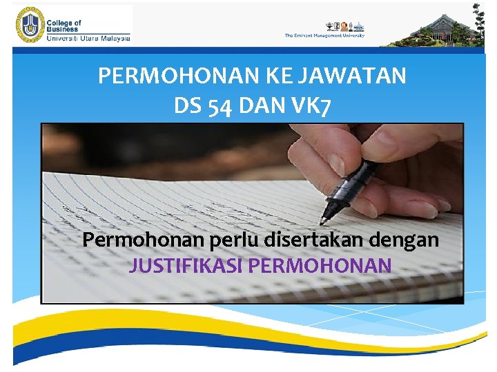 PERMOHONAN KE JAWATAN DS 54 DAN VK 7 Permohonan perlu disertakan dengan JUSTIFIKASI PERMOHONAN