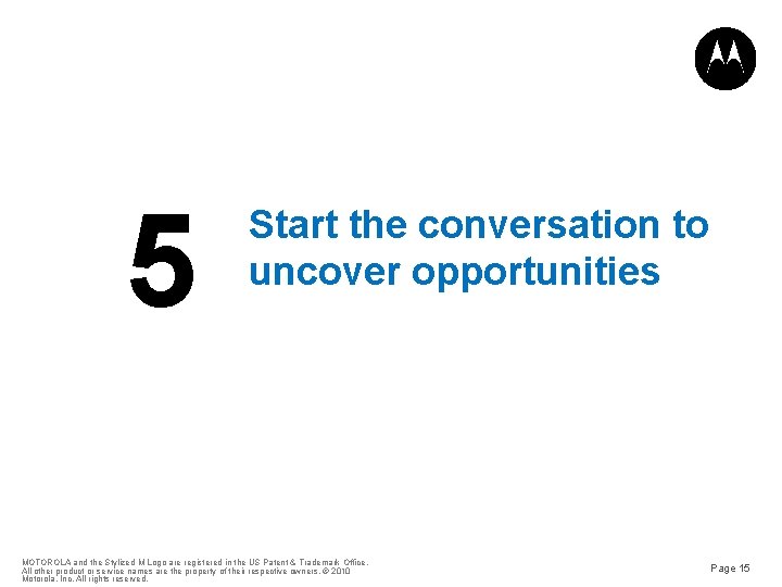 5 Start the conversation to uncover opportunities MOTOROLA and the Stylized M Logo are