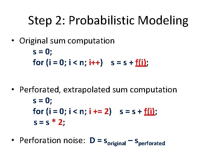 Step 2: Probabilistic Modeling • Original sum computation s = 0; for (i =