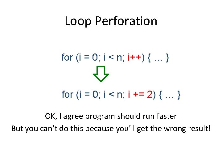 Loop Perforation for (i = 0; i < n; i++) { … } for