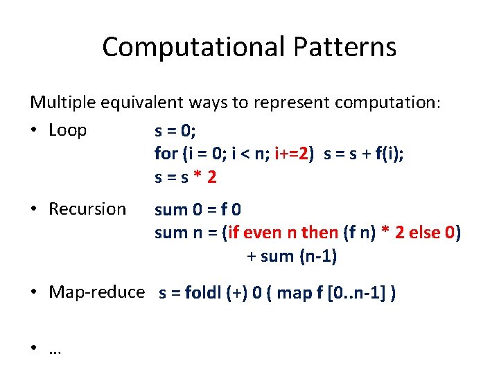 Computational Patterns Multiple equivalent ways to represent computation: • Loop s = 0; for