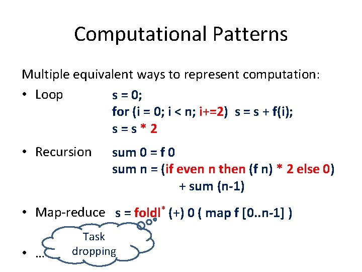 Computational Patterns Multiple equivalent ways to represent computation: • Loop s = 0; for