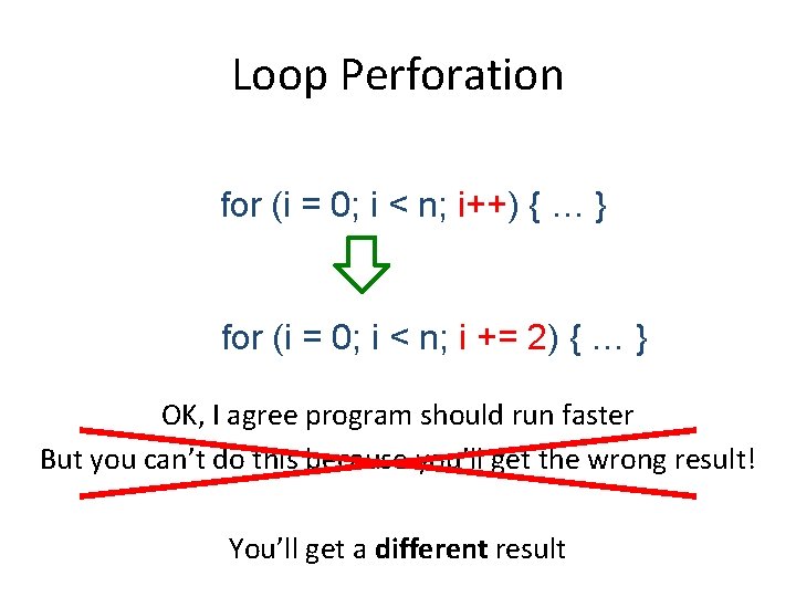 Loop Perforation for (i = 0; i < n; i++) { … } for