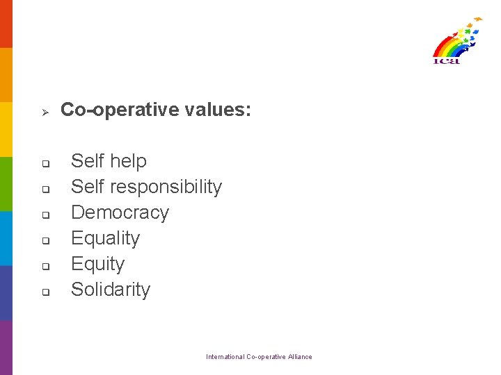 Ø q q q Co-operative values: Self help Self responsibility Democracy Equality Equity Solidarity