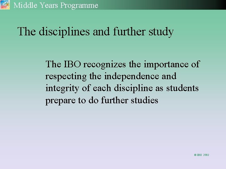 Middle Years Programme The disciplines and further study The IBO recognizes the importance of