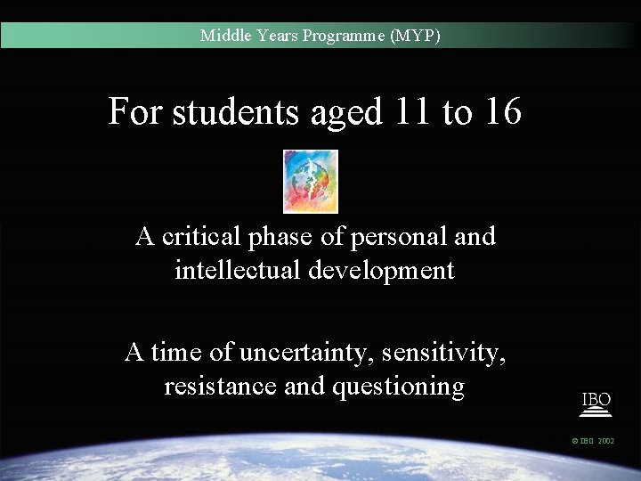 Middle Years Programme (MYP) For students aged 11 to 16 A critical phase of