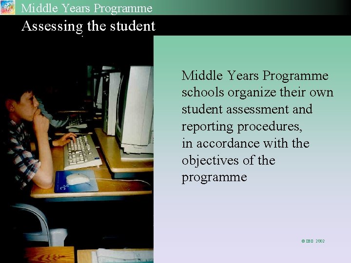Middle Years Programme Assessing the student Middle Years Programme schools organize their own student