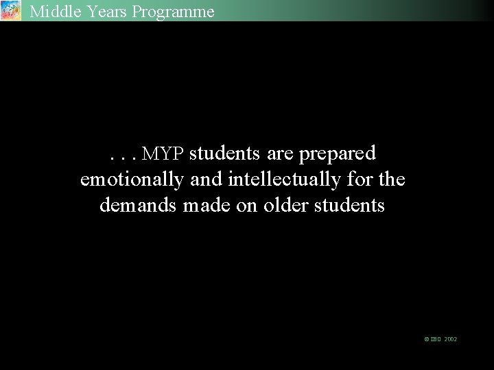 Middle Years Programme . . . MYP students are prepared emotionally and intellectually for