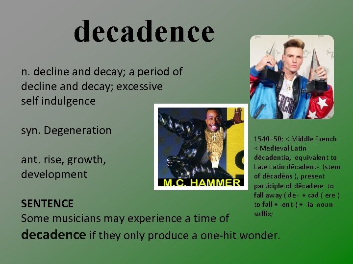 decadence n. decline and decay; a period of decline and decay; excessive self indulgence