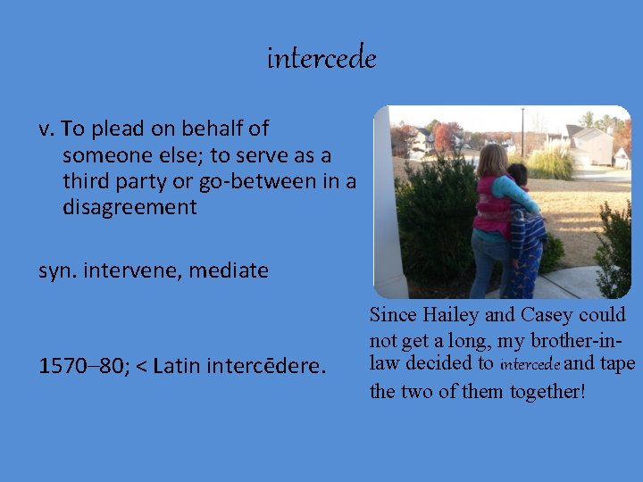 intercede v. To plead on behalf of someone else; to serve as a third
