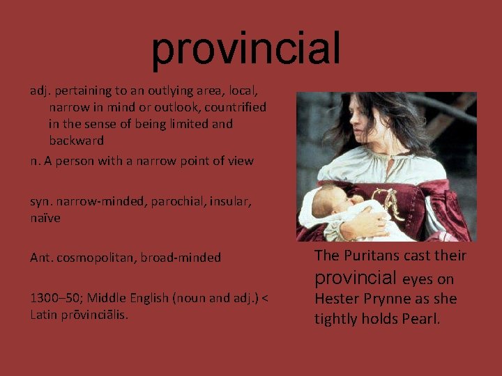 provincial adj. pertaining to an outlying area, local, narrow in mind or outlook, countrified