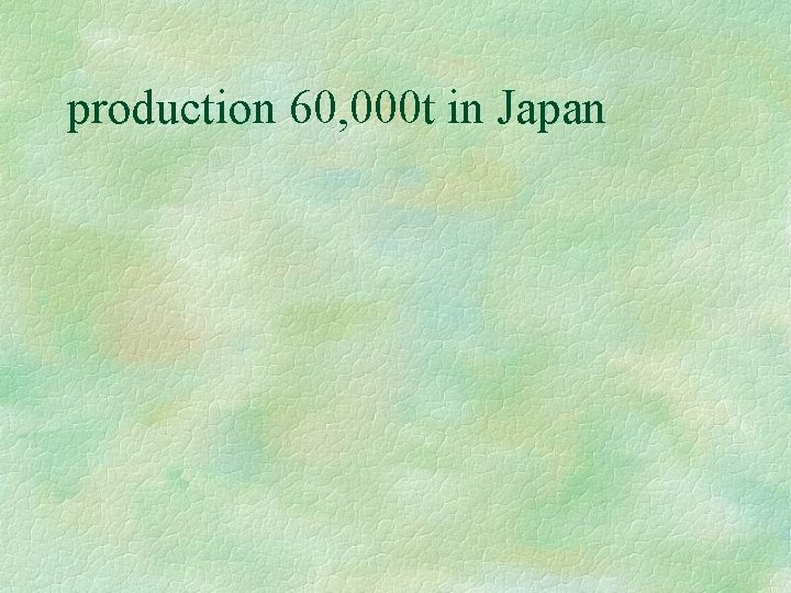 production 60, 000 t in Japan 