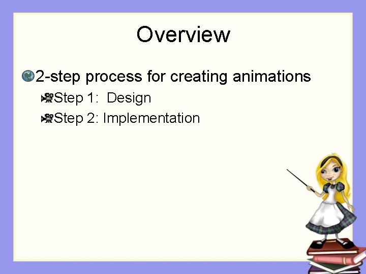 Overview 2 -step process for creating animations Step 1: Design Step 2: Implementation 
