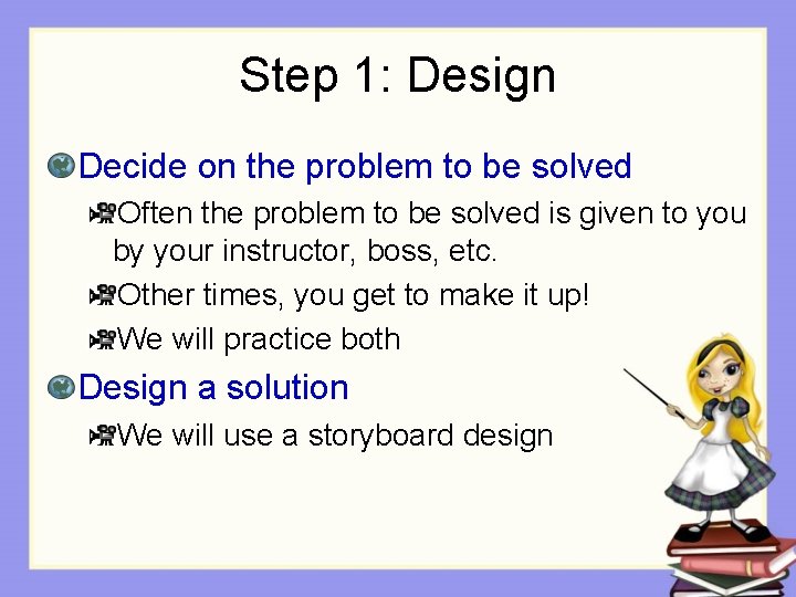 Step 1: Design Decide on the problem to be solved Often the problem to