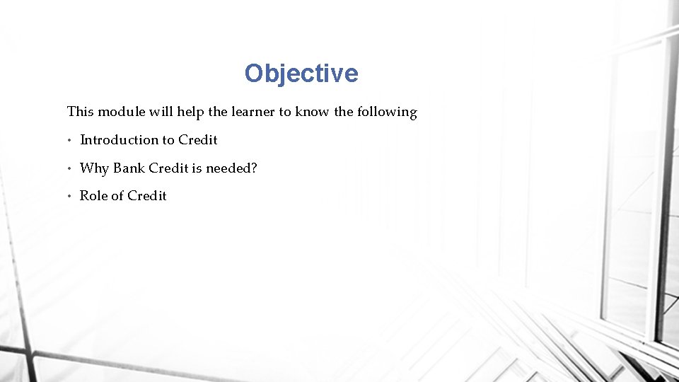 Objective This module will help the learner to know the following • Introduction to