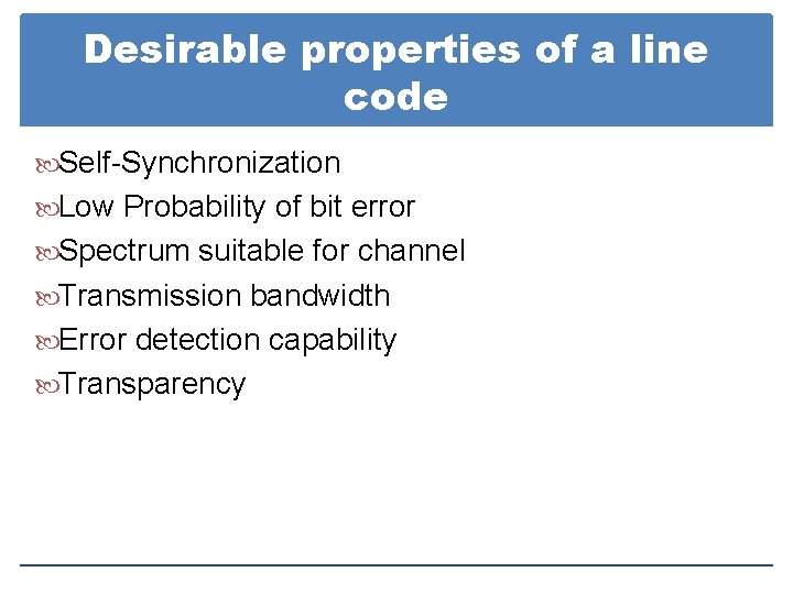 Desirable properties of a line code Self-Synchronization Low Probability of bit error Spectrum suitable