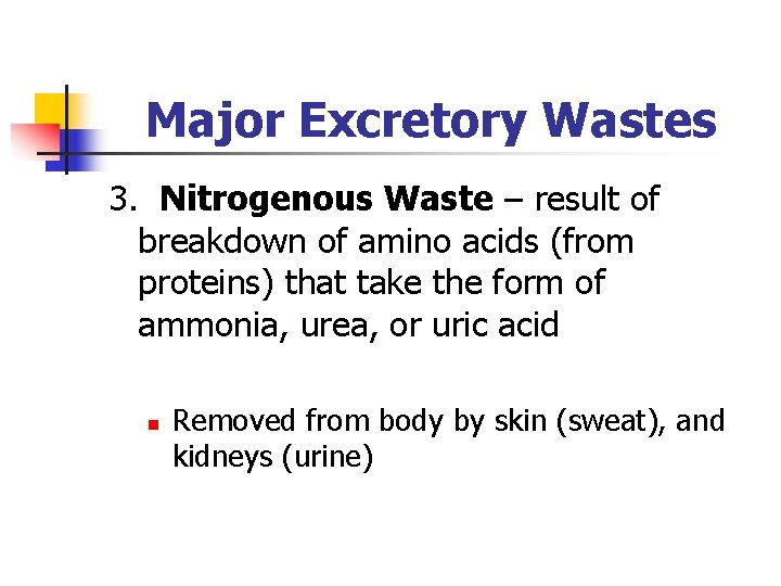 Major Excretory Wastes 3. Nitrogenous Waste – result of breakdown of amino acids (from