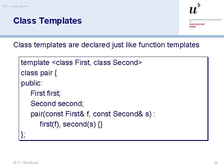 P 2 — A bit of C++ Class Templates Class templates are declared just