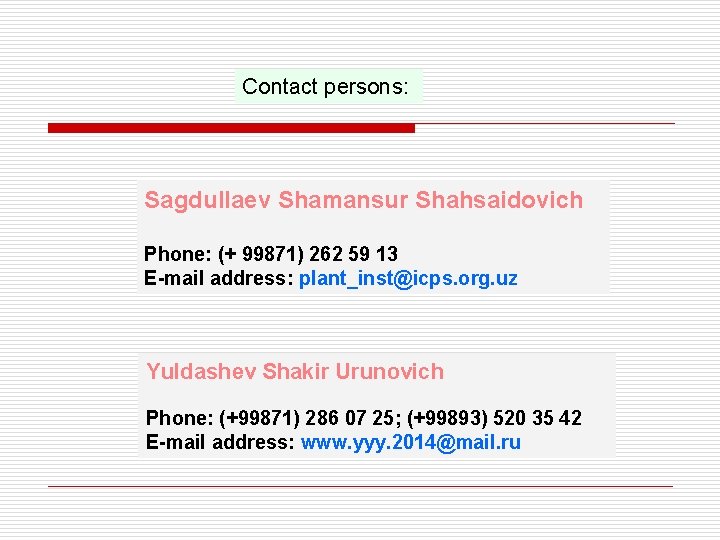 Contact persons: Sagdullaev Shamansur Shahsaidovich Phone: (+ 99871) 262 59 13 E-mail address: plant_inst@icps.