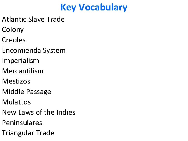 Key Vocabulary Atlantic Slave Trade Colony Creoles Encomienda System Imperialism Mercantilism Mestizos Middle Passage