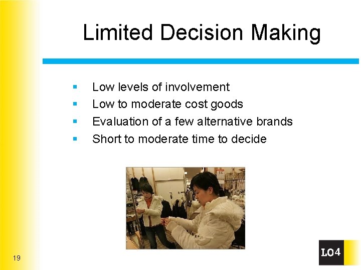 Limited Decision Making § § 19 Low levels of involvement Low to moderate cost