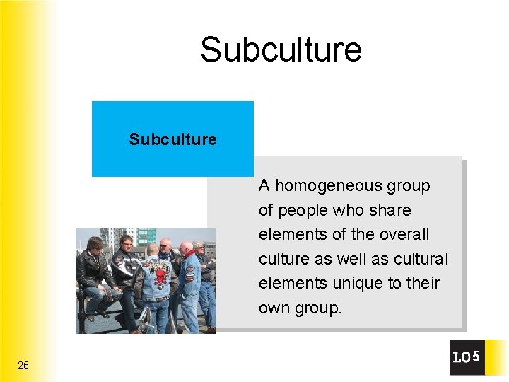 Subculture A homogeneous group of people who share elements of the overall culture as