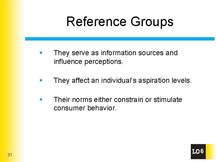 Reference Groups 31 § They serve as information sources and influence perceptions. § They