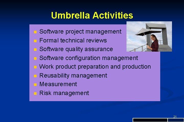 Umbrella Activities n n n n Software project management Formal technical reviews Software quality