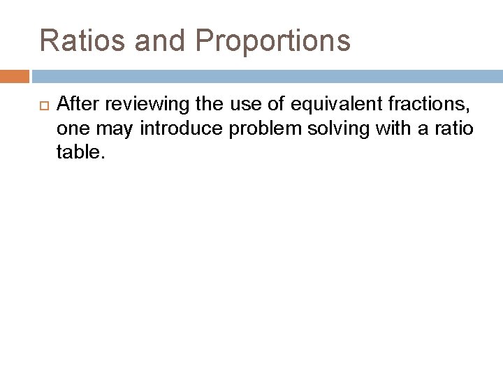 Ratios and Proportions After reviewing the use of equivalent fractions, one may introduce problem