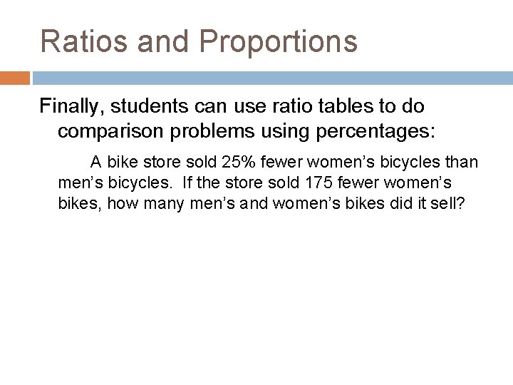Ratios and Proportions Finally, students can use ratio tables to do comparison problems using