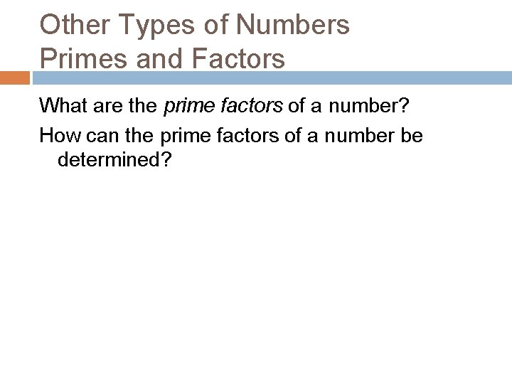 Other Types of Numbers Primes and Factors What are the prime factors of a