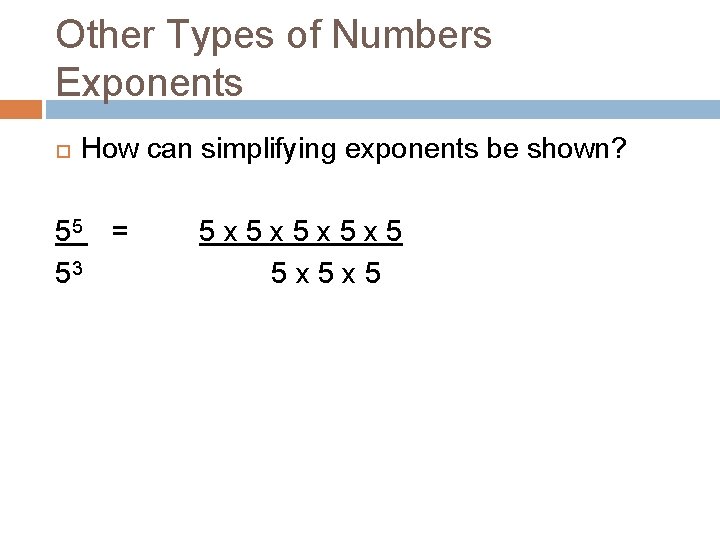 Other Types of Numbers Exponents How can simplifying exponents be shown? 55 53 =