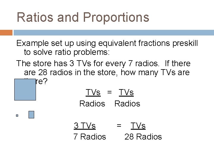 Ratios and Proportions Example set up using equivalent fractions preskill to solve ratio problems: